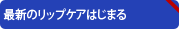 最新のリップケアはじまる